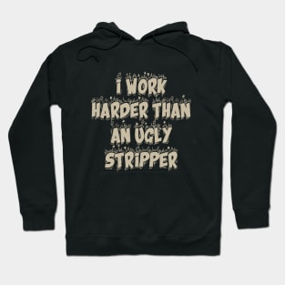 I Work Harder Than An Ugly Stripper Hoodie